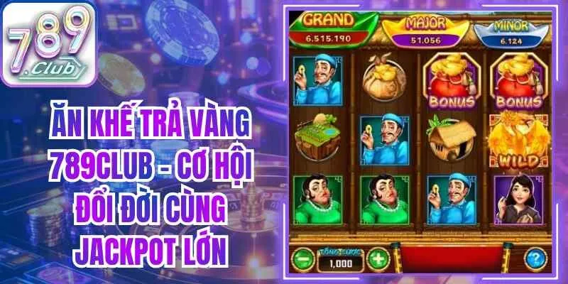 Ăn Khế Trả Vàng 789club – Cơ Hội Đổi Đời Cùng Jackpot Lớn