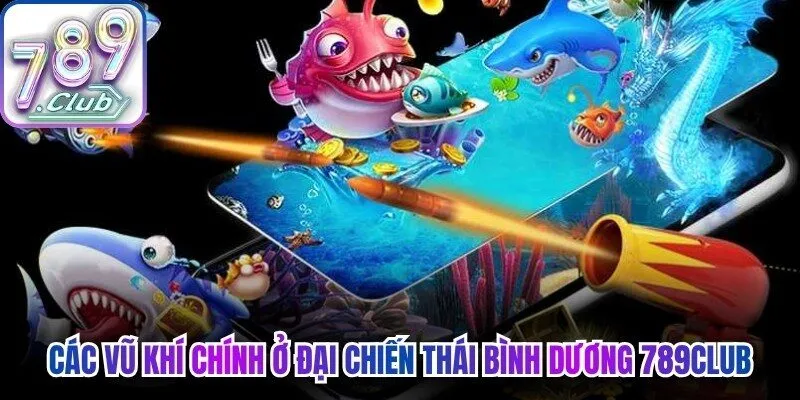Các vũ khí chính ở đại chiến Thái Bình Dương 789Club