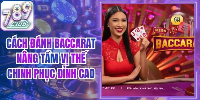 Cách Đánh Baccarat Nâng Tầm Vị Thế Chinh Phục Đỉnh Cao