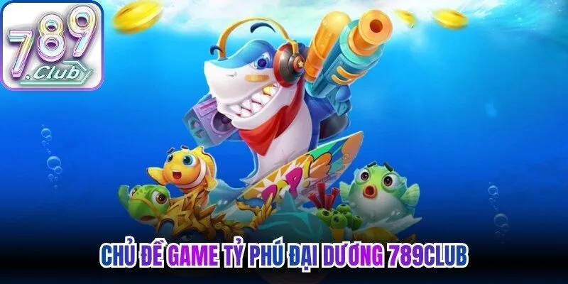Chủ đề game tỷ phú đại dương 789Club