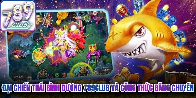 Đại chiến Thái Bình Dương 789Club và công thức băng chuyền