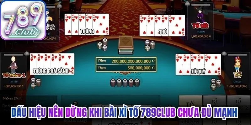 Dấu hiệu nên dừng khi bài xì tố 789Club chưa đủ mạnh 