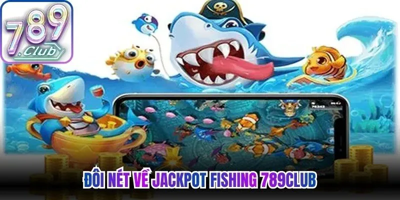 Đôi nét về Jackpot Fishing 789Club