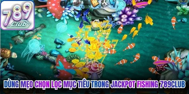 Dùng mẹo chọn lọc mục tiêu trong Jackpot Fishing 789Club