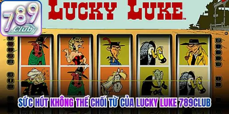 Sức hút không thể chối từ của Lucky Luke 789Club