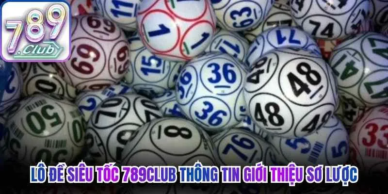 Lô đề siêu tốc 789Club thông tin giới thiệu sơ lược