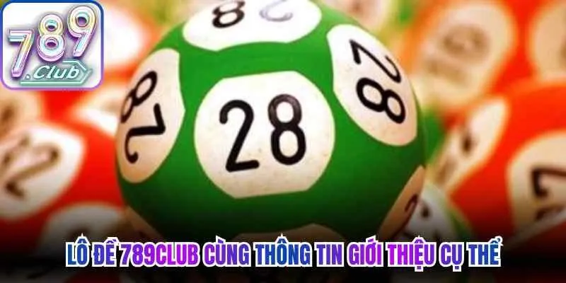 Lô đề 789Club cùng thông tin giới thiệu cụ thể