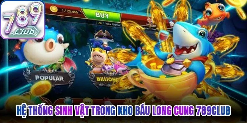 Hệ thống sinh vật trong kho báu Long Cung 789Club