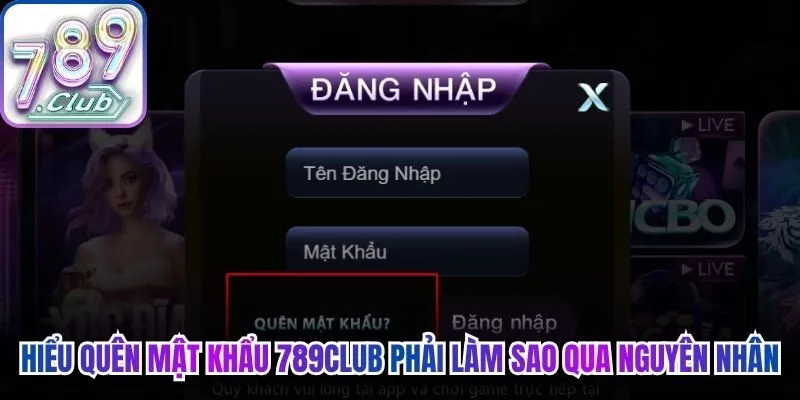 Hiểu quên mật khẩu 789Club phải làm sao qua nguyên nhân