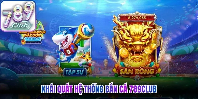 Khái quát hệ thống bắn cá 789Club