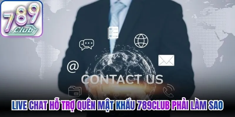 Live chat hỗ trợ quên mật khẩu 789Club phải làm sao