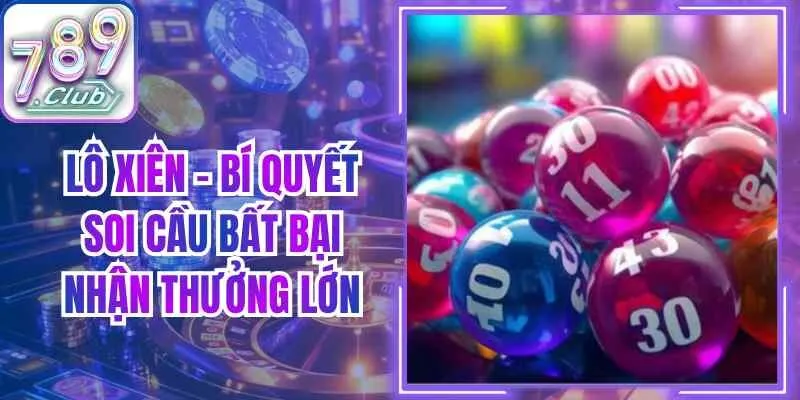 Lô Xiên – Bí Quyết Soi Cầu Bất Bại Nhận Thưởng Lớn