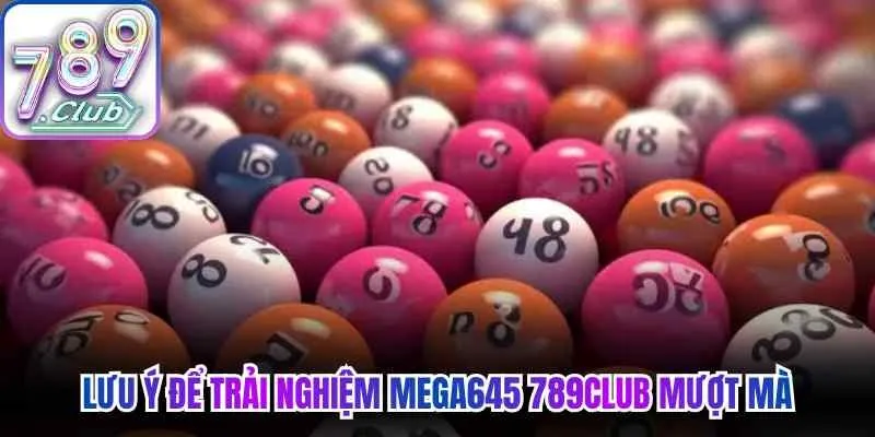 Lưu ý để trải nghiệm Mega645 789Club mượt mà