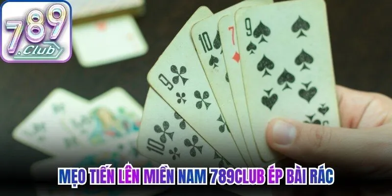 Mẹo tiến lên miền Nam 789Club ép bài rác