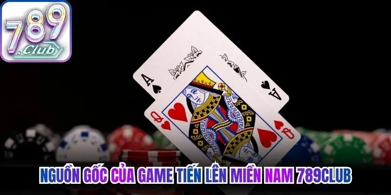 Nguồn gốc của game tiến lên miền Nam 789Club