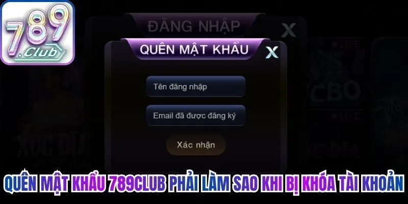Quên mật khẩu 789Club phải làm sao khi bị khóa tài khoản