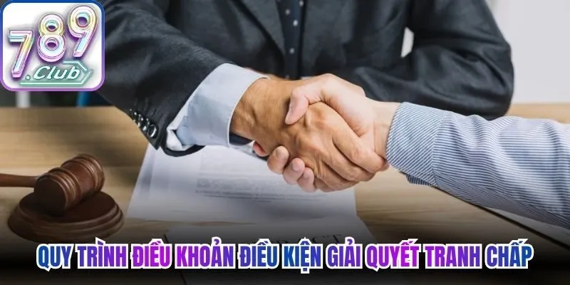 Quy trình điều khoản điều kiện giải quyết tranh chấp