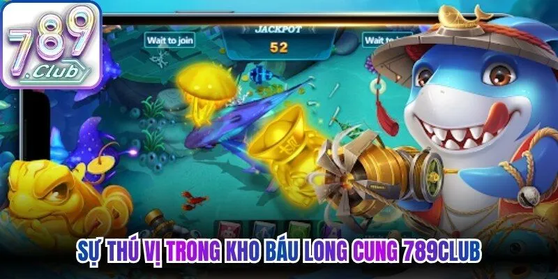Sự thú vị trong kho báu Long Cung 789Club