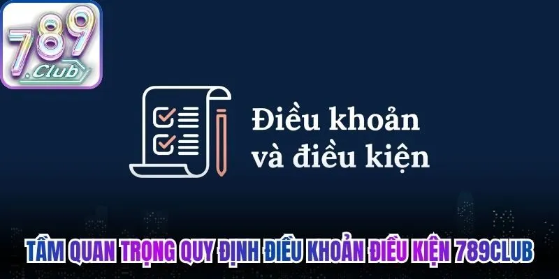 Tầm quan trọng quy định điều khoản điều kiện tại 789Club
