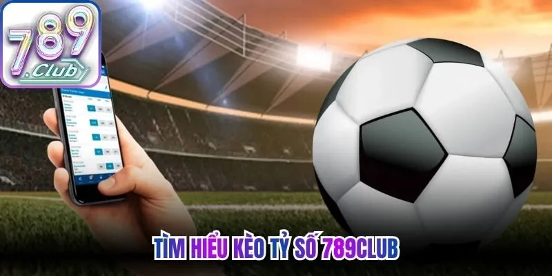Tìm hiểu kèo tỷ số 789Club