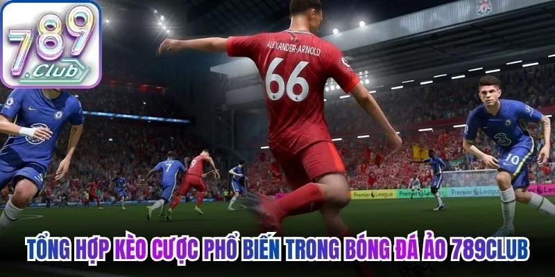 Tổng hợp những kèo cược phổ biến trong bóng đá ảo 789Club