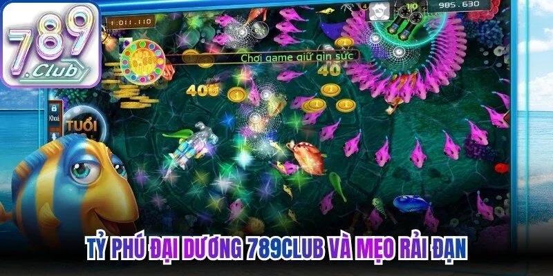 Tỷ phú đại dương 789Club và mẹo rải đạn